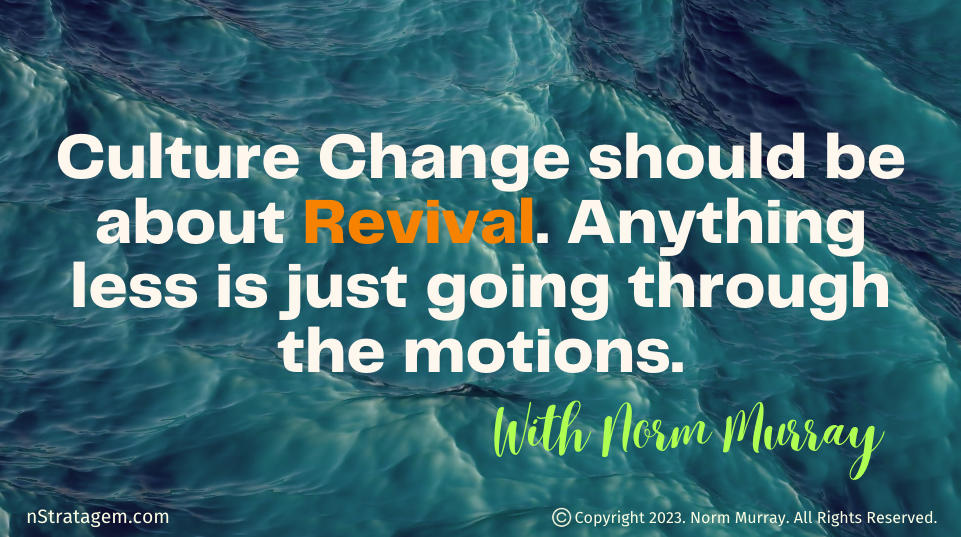 Read more about the article Culture Change should be about Revival. Anything less is just going through the motions.